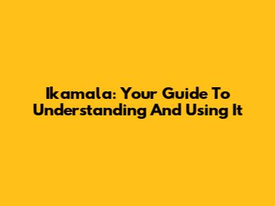 Ikamala: Your Guide To Understanding And Using It
