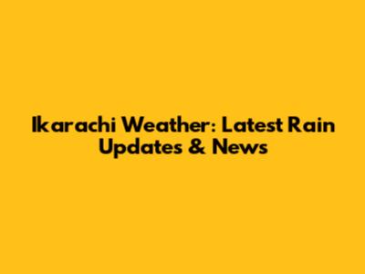 Ikarachi Weather: Latest Rain Updates & News