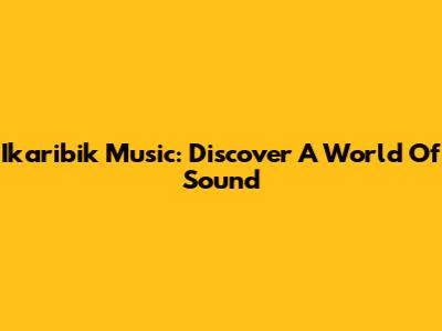 Ikaribik Music: Discover A World Of Sound