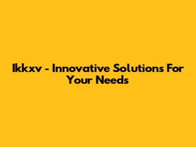Ikkxv - Innovative Solutions For Your Needs