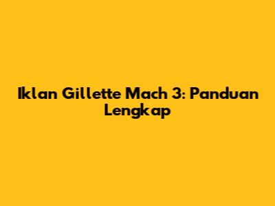 Iklan Gillette Mach 3: Panduan Lengkap
