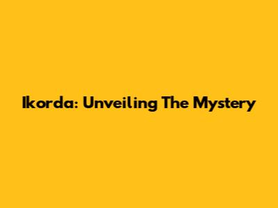 Ikorda: Unveiling The Mystery