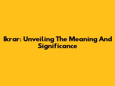 Ikrar: Unveiling The Meaning And Significance