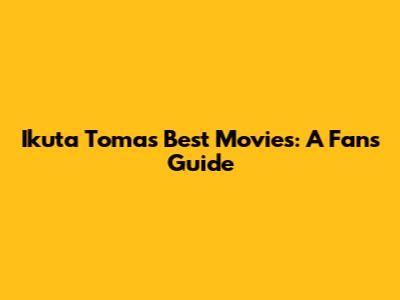 Ikuta Toma's Best Movies: A Fan's Guide