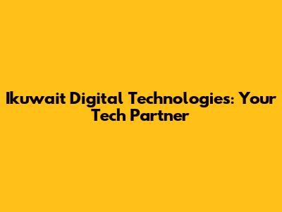 Ikuwait Digital Technologies: Your Tech Partner