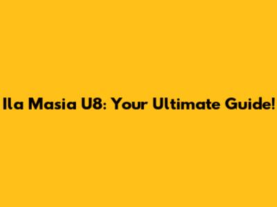 Ila Masia U8: Your Ultimate Guide!