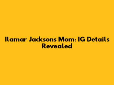 Ilamar Jackson's Mom: IG Details Revealed