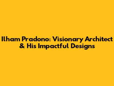 Ilham Pradono: Visionary Architect & His Impactful Designs