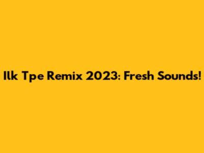 Ilk Тре Remix 2023: Fresh Sounds!