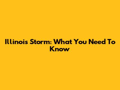 Illinois Storm: What You Need To Know