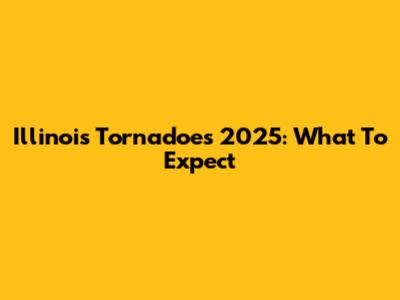Illinois Tornadoes 2025: What To Expect