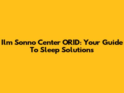 Ilm Sonno Center ORID: Your Guide To Sleep Solutions