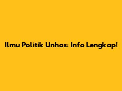Ilmu Politik Unhas: Info Lengkap!