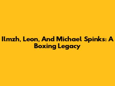 Ilmzh, Leon, And Michael Spinks: A Boxing Legacy