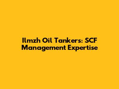 Ilmzh Oil Tankers: SCF Management Expertise