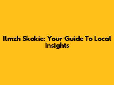 Ilmzh Skokie: Your Guide To Local Insights