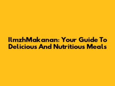 IlmzhMakanan: Your Guide To Delicious And Nutritious Meals