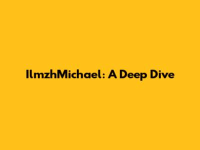 IlmzhMichael: A Deep Dive