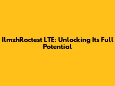 IlmzhRoctest LTE: Unlocking Its Full Potential