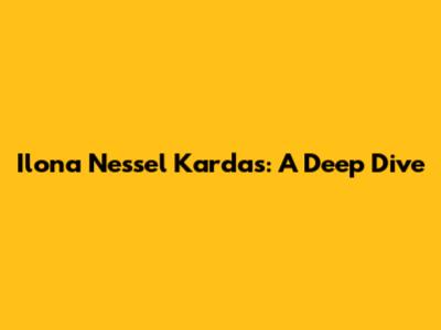 Ilona Nessel Kardas: A Deep Dive
