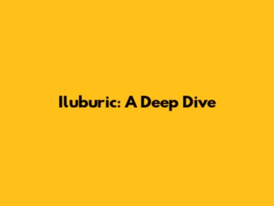 Iluburic: A Deep Dive