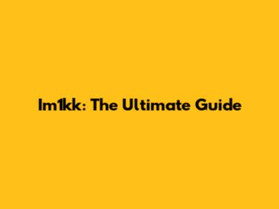 Im1kk: The Ultimate Guide
