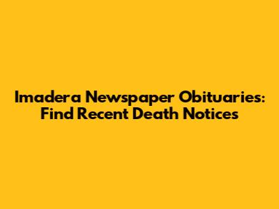 Imadera Newspaper Obituaries: Find Recent Death Notices