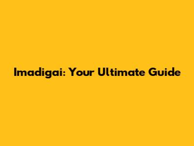 Imadigai: Your Ultimate Guide