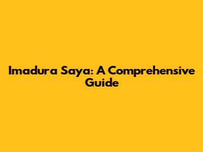 Imadura Saya: A Comprehensive Guide