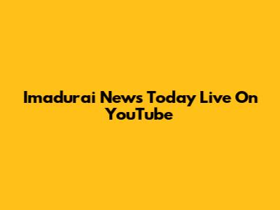 Imadurai News Today Live On YouTube