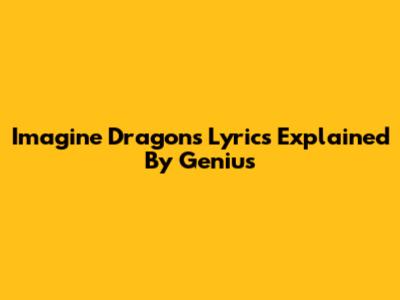 Imagine Dragons' Lyrics Explained By Genius