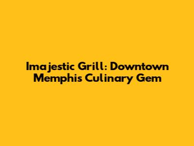 Imajestic Grill: Downtown Memphis' Culinary Gem