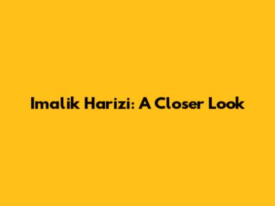 Imalik Harizi: A Closer Look