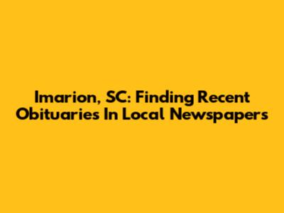 Imarion, SC: Finding Recent Obituaries In Local Newspapers