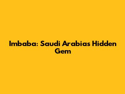 Imbaba: Saudi Arabia's Hidden Gem