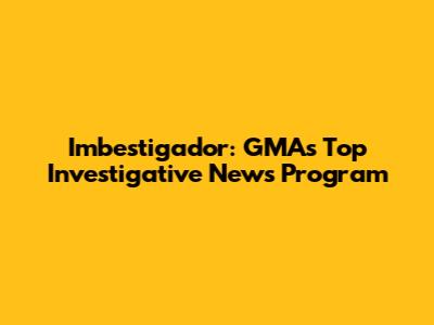 Imbestigador: GMA's Top Investigative News Program