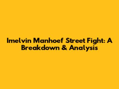 Imelvin Manhoef Street Fight: A Breakdown & Analysis