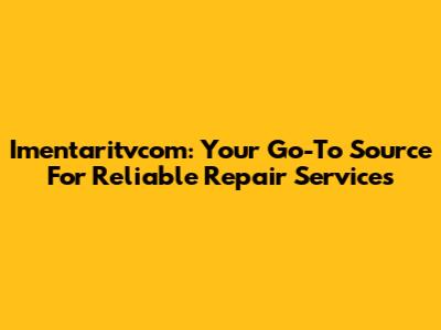 Imentaritvcom: Your Go-To Source For Reliable Repair Services