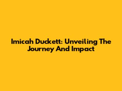 Imicah Duckett: Unveiling The Journey And Impact