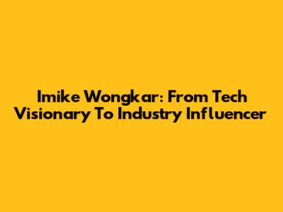 Imike Wongkar: From Tech Visionary To Industry Influencer