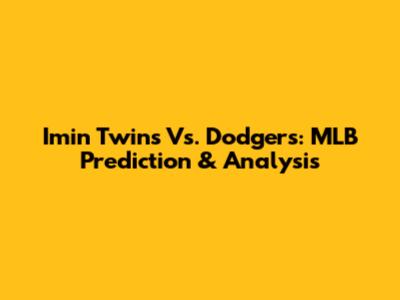 Imin Twins Vs. Dodgers: MLB Prediction & Analysis