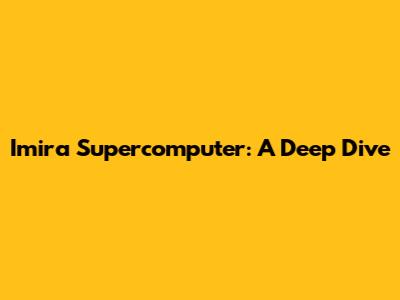 Imira Supercomputer: A Deep Dive