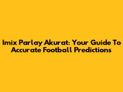Imix Parlay Akurat: Your Guide To Accurate Football Predictions