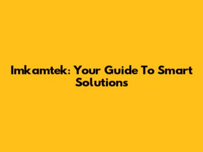 Imkamtek: Your Guide To Smart Solutions