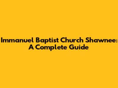 Immanuel Baptist Church Shawnee: A Complete Guide