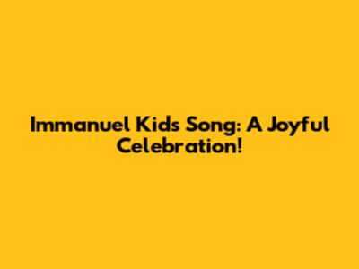 Immanuel Kids Song: A Joyful Celebration!