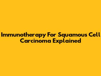 Immunotherapy For Squamous Cell Carcinoma Explained