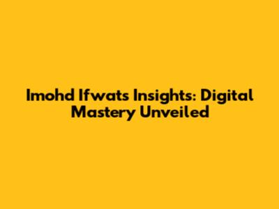 Imohd Ifwat's Insights: Digital Mastery Unveiled