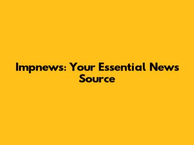 Impnews: Your Essential News Source