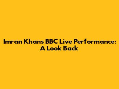 Imran Khan's BBC Live Performance: A Look Back